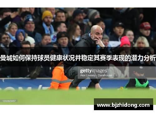 曼城如何保持球员健康状况并稳定其赛季表现的潜力分析