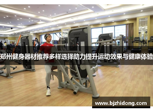 郑州健身器材推荐多样选择助力提升运动效果与健康体验